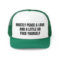 Mostly Peace And Love and A Little Go Fuck Yourself Funny Trucker Hat